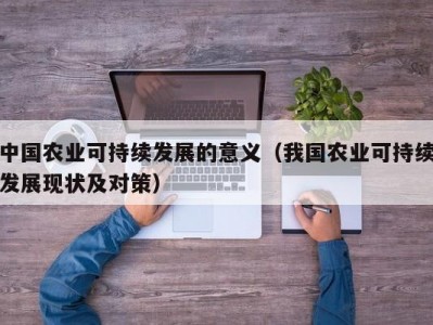 中国农业可持续发展的意义（我国农业可持续发展现状及对策）