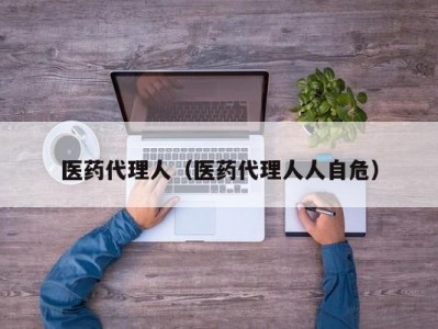 医药代理人（医药代理人人自危）