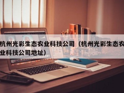 杭州光彩生态农业科技公司（杭州光彩生态农业科技公司地址）