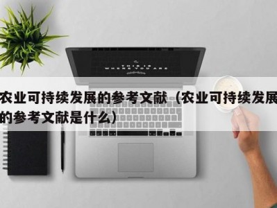 农业可持续发展的参考文献（农业可持续发展的参考文献是什么）