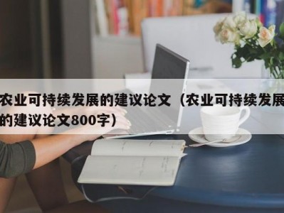 农业可持续发展的建议论文（农业可持续发展的建议论文800字）