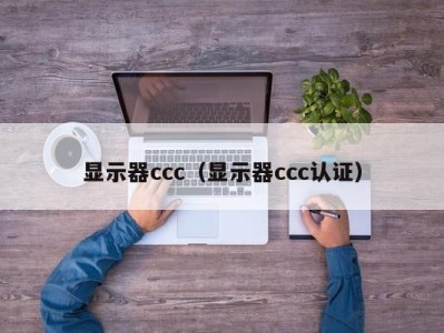 显示器ccc（显示器ccc认证）