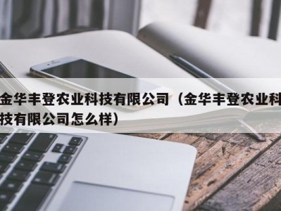 金华丰登农业科技有限公司（金华丰登农业科技有限公司怎么样）