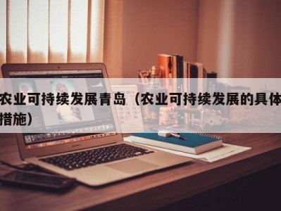 农业可持续发展青岛（农业可持续发展的具体措施）