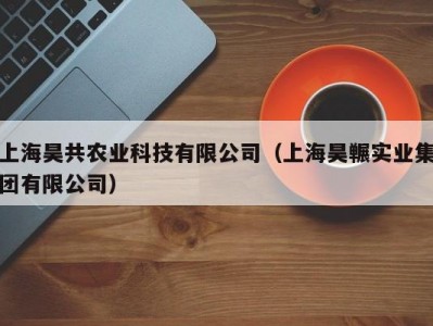 上海昊共农业科技有限公司（上海昊冁实业集团有限公司）