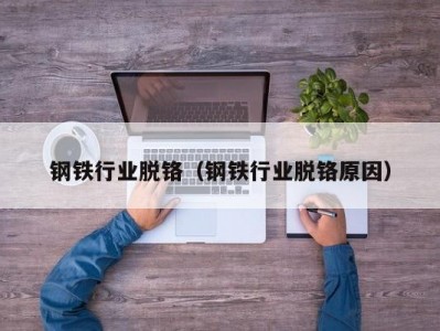 钢铁行业脱铬（钢铁行业脱铬原因）